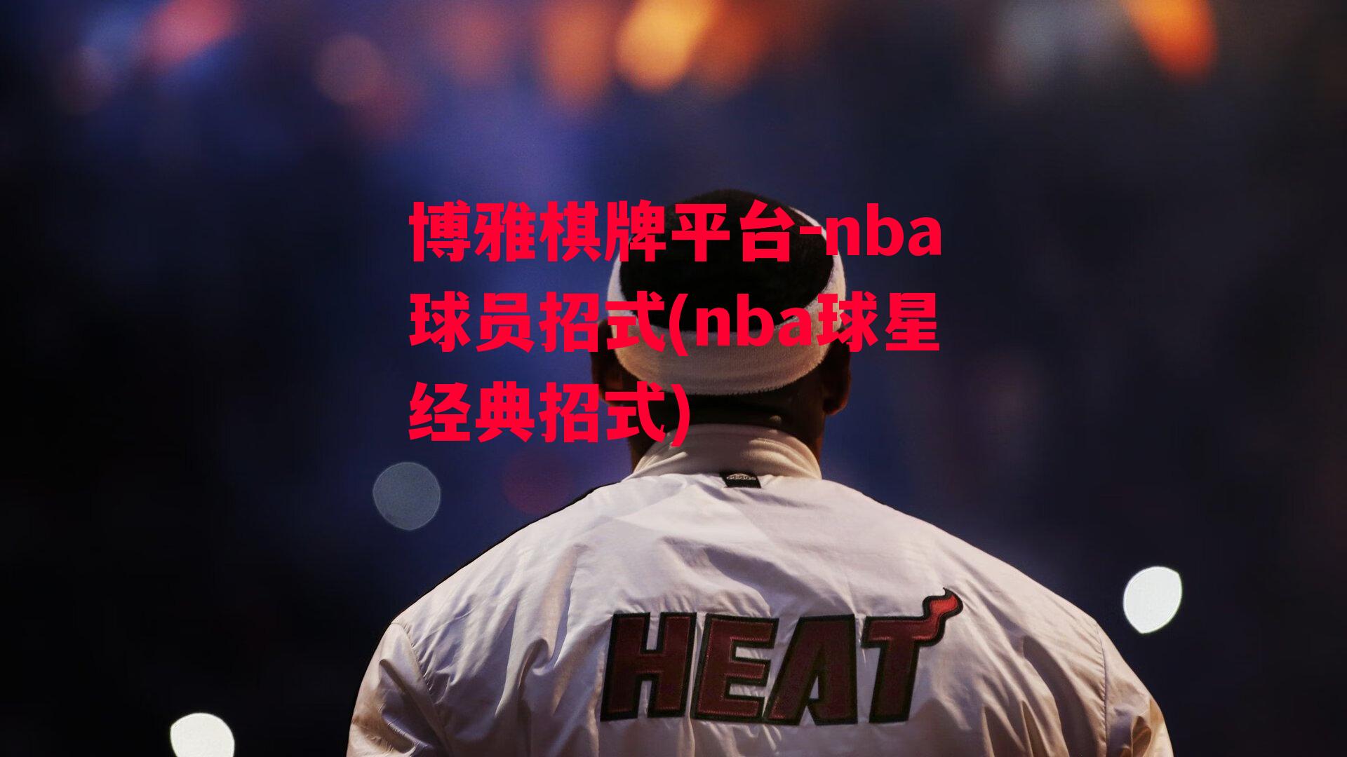 博雅棋牌平台-nba球员招式(nba球星经典招式)